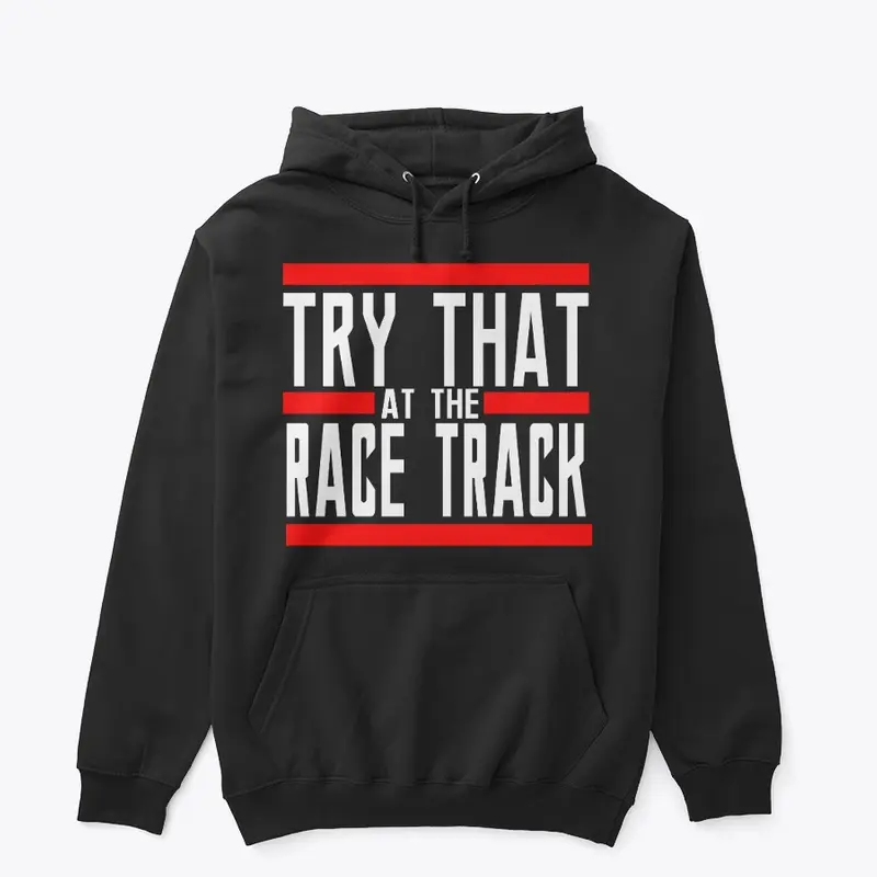 TRY THAT at the RACE TRACK